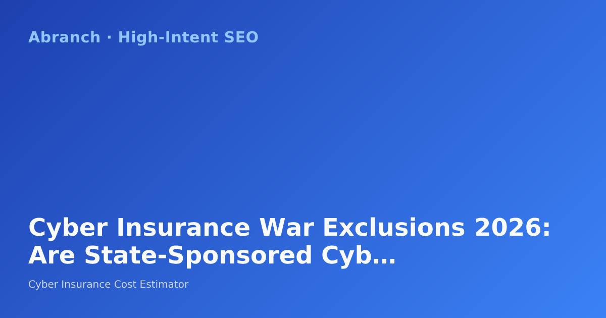 Cyber Insurance War Exclusions 2026: Are State-Sponsored Cyber Attacks Covered Under Your Policy?