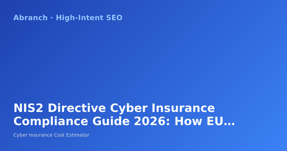 NIS2 Directive Cyber Insurance Compliance Guide 2026: How EU Regulations Reshape Your Coverage Requirements